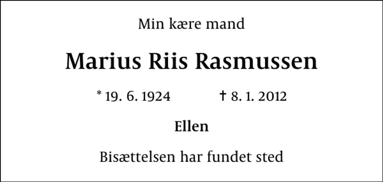 <p>Min kære mand<br />Marius Riis Rasmussen<br />* 19.6.1924 ✝ 8.1.2012<br />Ellen<br />Bisættelsen har fundet sted</p>