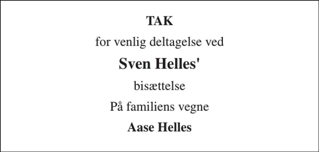 <p>TAK<br />for venlig deltagelse ved<br />Sven Helles'<br />bisættelse<br />På familiens vegne<br />Aase Helles</p>