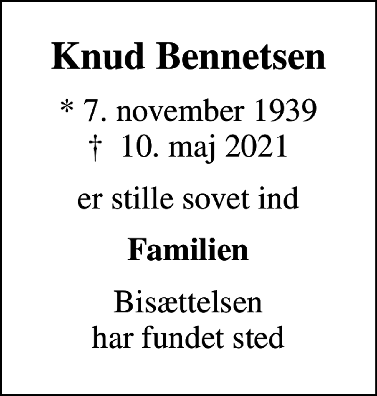 <p>Knud Bennetsen<br />* 7. november 1939<br />✝ 10. maj 2021<br />er stille sovet ind<br />Familien<br />Bisættelsen har fundet sted</p>