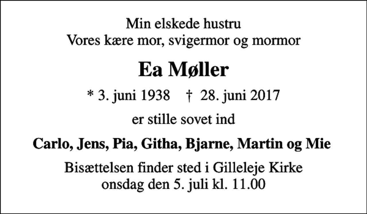 <p>Min elskede hustru Vores kære mor, svigermor og mormor<br />Ea Møller<br />* 3. juni 1938 ✝ 28. juni 2017<br />er stille sovet ind<br />Carlo, Jens, Pia, Githa, Bjarne, Martin og Mie<br />Bisættelsen finder sted i Gilleleje Kirke onsdag den 5. juli kl. 11.00</p>