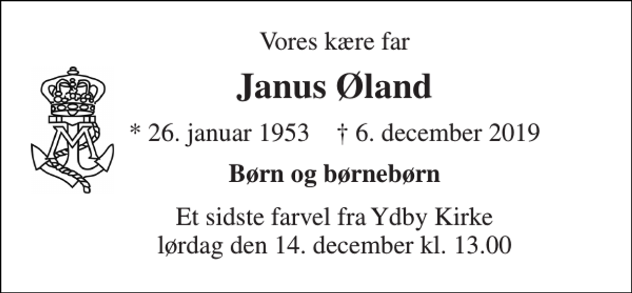 <p>Vores kære far<br />Janus Øland<br />* 26. januar 1953 † 6. december 2019<br />Børn og børnebørn<br />Et sidste farvel fra Ydby Kirke lørdag den 14. december kl. 13.00</p>