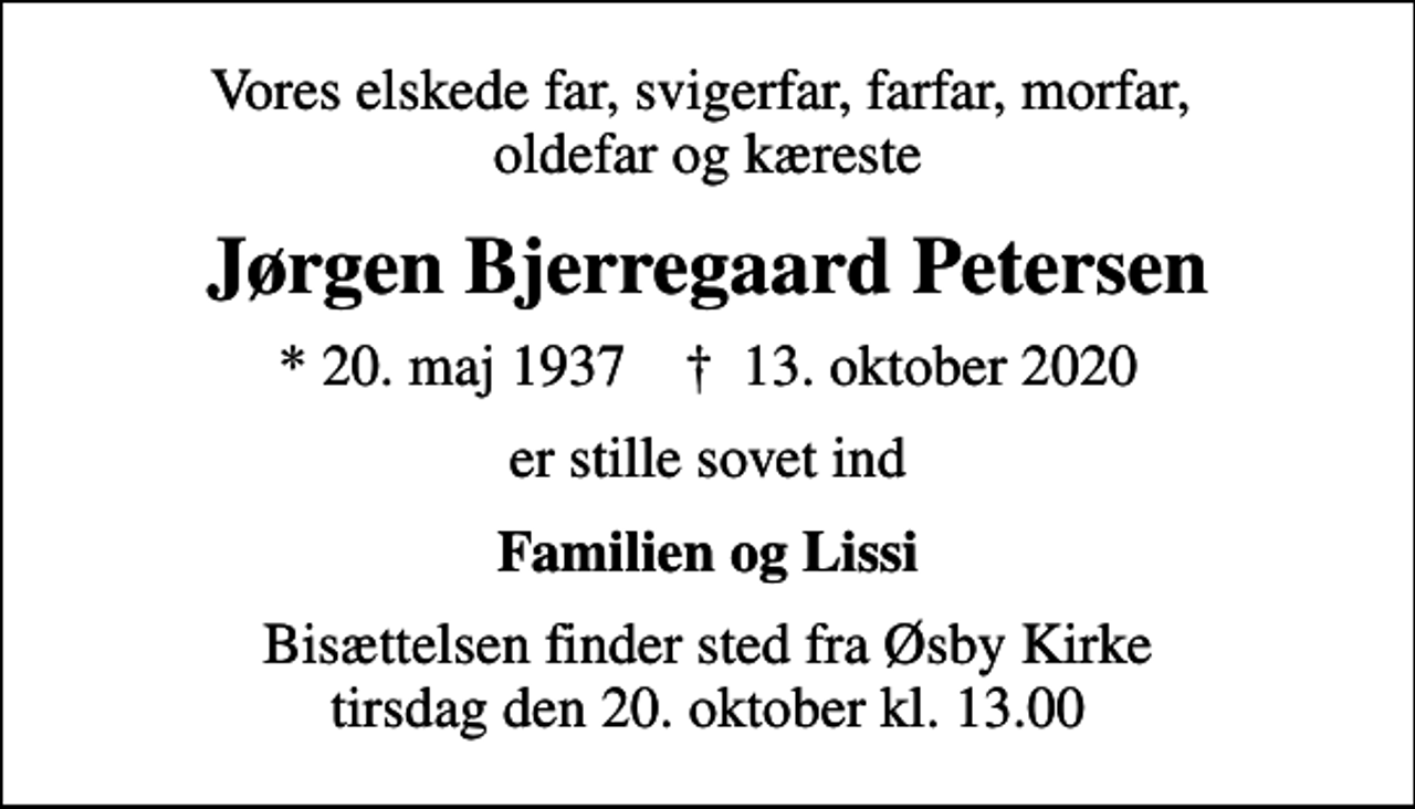 <p>Vores elskede far, svigerfar, farfar, morfar, oldefar og kæreste<br />Jørgen Bjerregaard Petersen<br />* 20. maj 1937 ✝ 13. oktober 2020<br />er stille sovet ind<br />Familien og Lissi<br />Bisættelsen finder sted fra Øsby Kirke tirsdag den 20. oktober kl. 13.00</p>