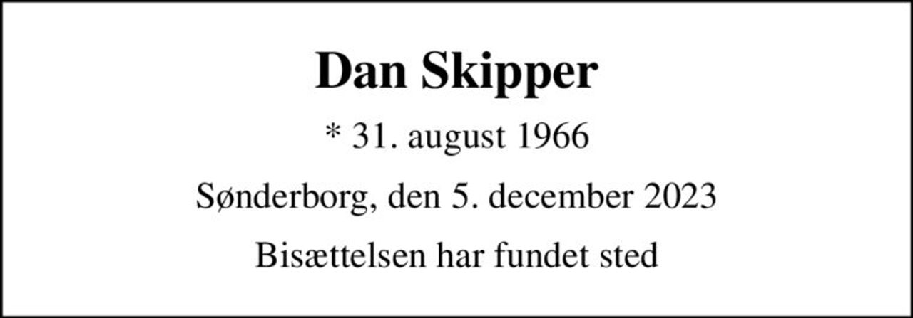 Dan Skipper
* 31. august 1966
Sønderborg, den 5. december 2023
Bisættelsen har fundet sted