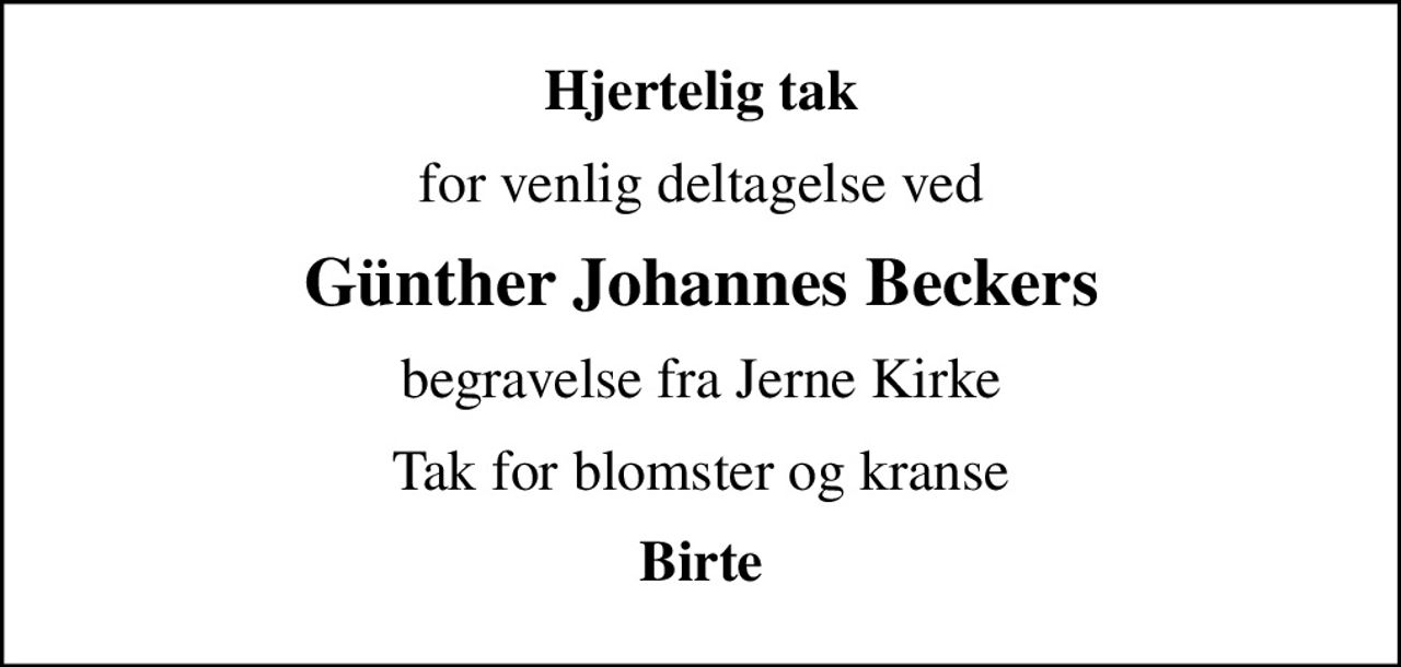 Hjertelig tak
for venlig deltagelse ved
Günther Johannes Beckers
begravelse fra Jerne Kirke
Tak for blomster og kranse
Birte