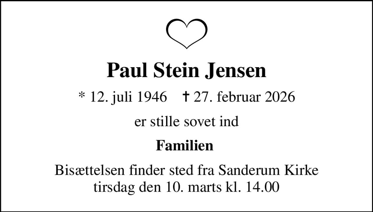 Paul Stein Jensen
* 12. juli 1946    ✝ 27. februar 2026
er stille sovet ind
Familien 
Bisættelsen finder sted fra Sanderum Kirke  tirsdag den 10. marts kl. 14.00