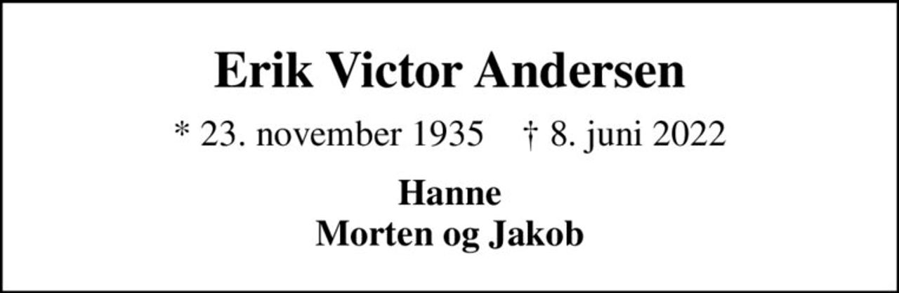 Erik Victor Andersen
* 23. november 1935    ✝ 8. juni 2022
Hanne Morten og Jakob