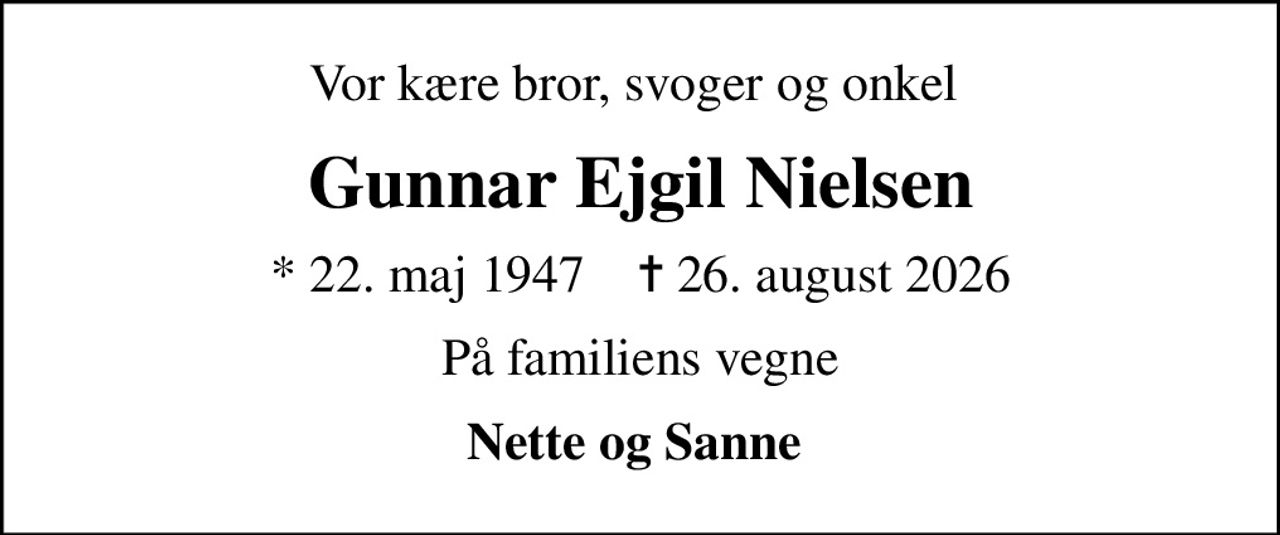 Vor kære bror, svoger og onkel 
Gunnar Ejgil Nielsen
* 22. maj 1947    ✝ 26. august 2026
På familiens vegne
Nette og Sanne