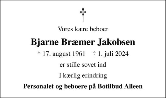 Vores kære beboer
Bjarne Bræmer Jakobsen
* 17. august 1961    &#x271d; 1. juli 2024
er stille sovet ind
I kærlig erindring
Personalet og beboere på Botilbud Alleen