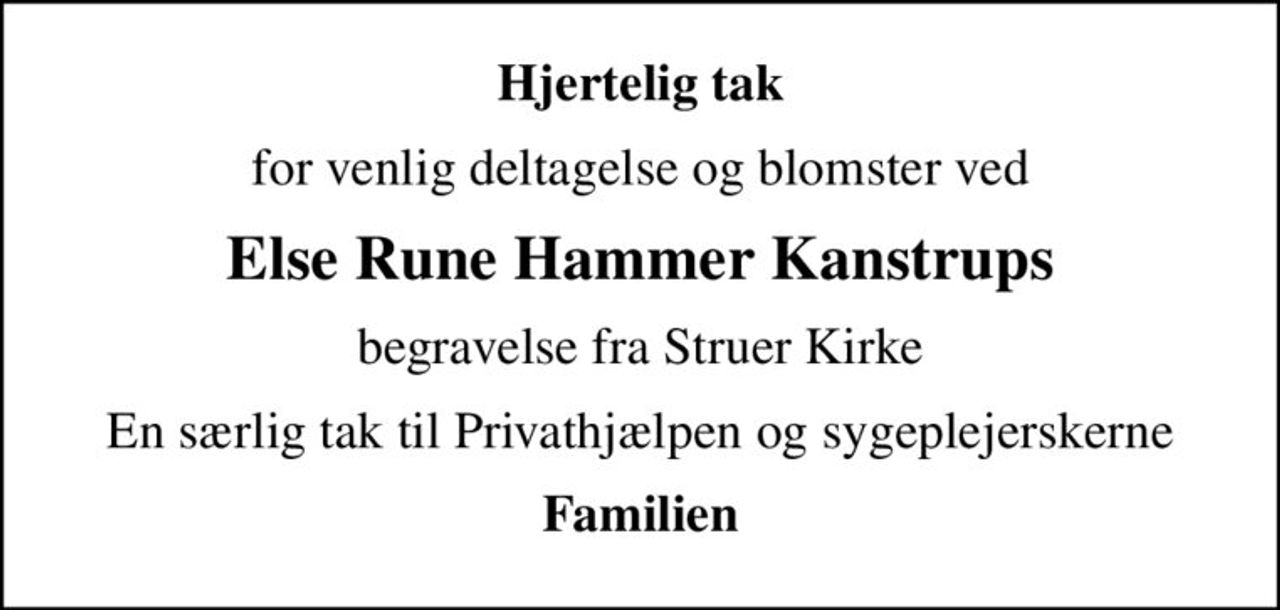 Hjertelig tak
for venlig deltagelse og blomster ved
Else Rune Hammer Kanstrups
begravelse fra Struer Kirke
En særlig tak til Privathjælpen og sygeplejerskerne
Familien