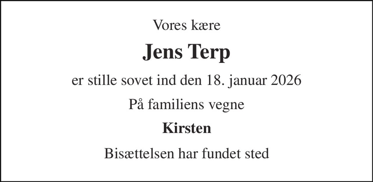 Vores kære 
Jens Terp 
er stille sovet ind den 18. januar 2026 
På familiens vegne 
Kirsten 
Bisættelsen har fundet sted