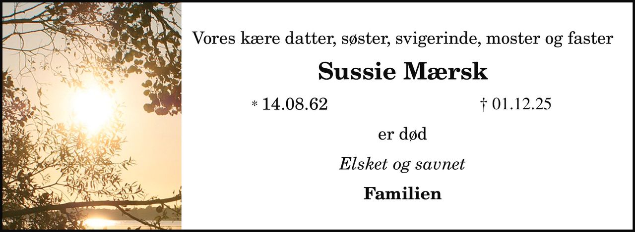Vores kære datter, søster, svigerinde, moster og faster 
Sussie Mærsk 
*​ 14.8.1962​    ✝​ 1.12.2025 
er død 
Elsket og savnet 
Familien