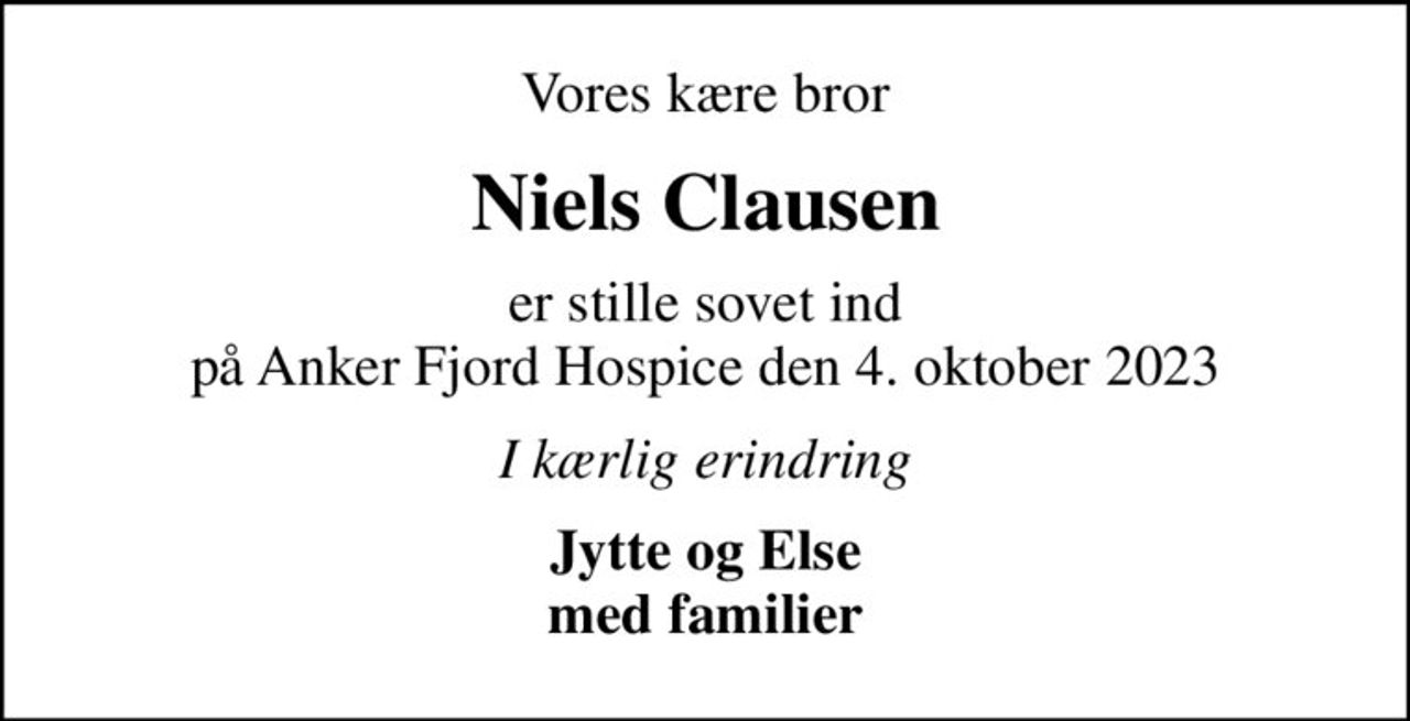 Vores kære bror
Niels Clausen
er stille sovet ind på Anker Fjord Hospice den 4. oktober 2023
I kærlig erindring
Jytte og Else med familier