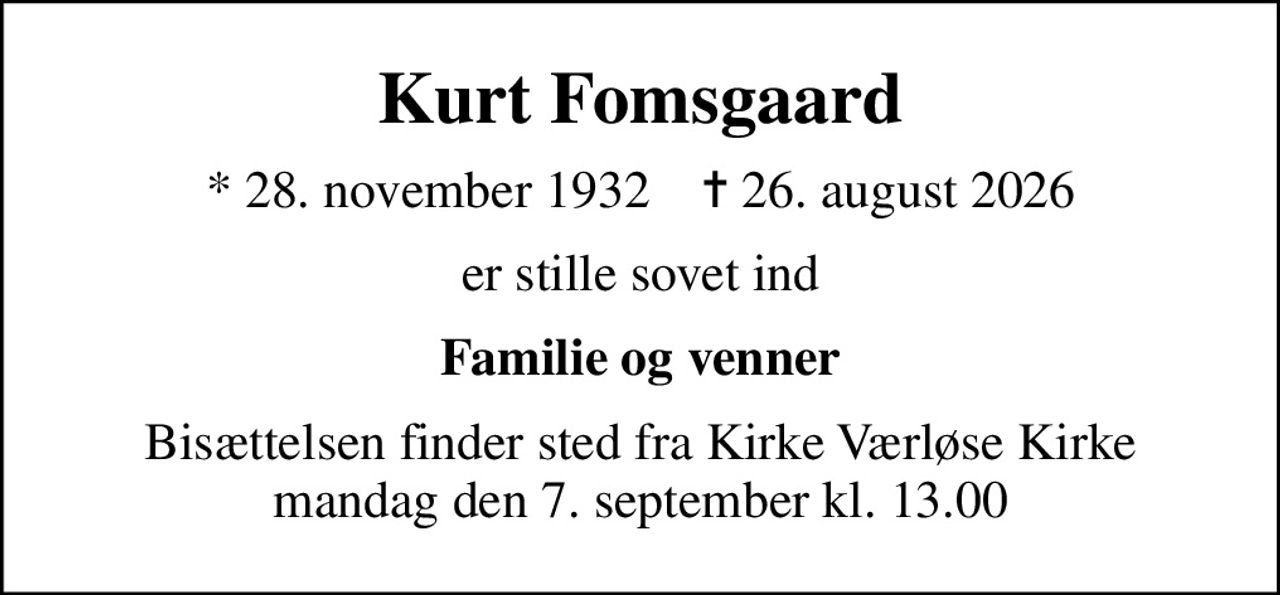 Kurt Fomsgaard
* 28. november 1932    ✝ 26. august 2026
er stille sovet ind
Familie og venner
Bisættelsen har fundet sted