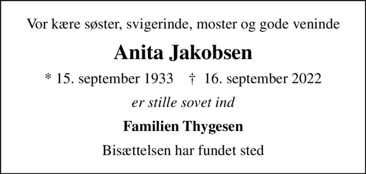 Vor kære søster, svigerinde, moster og gode veninde
Anita Jakobsen
* 15. september 1933    ✝ 16. september 2022
er stille sovet ind
Familien Thygesen
Bisættelsen har fundet sted
