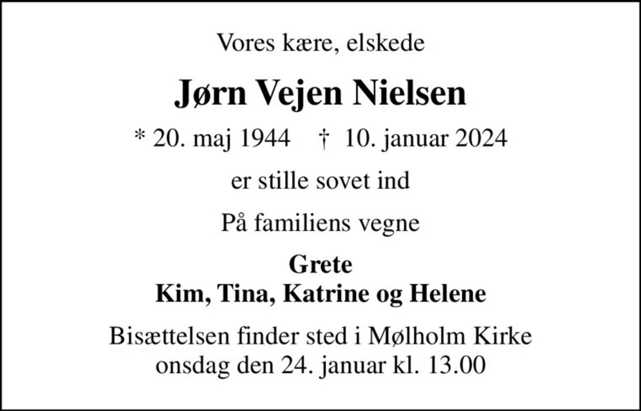 Vores kære, elskede
Jørn Vejen Nielsen
* 20. maj 1944    ✝ 10. januar 2024
er stille sovet ind
På familiens vegne
Grete Kim, Tina, Katrine og Helene
Bisættelsen finder sted i Mølholm Kirke  onsdag den 24. januar kl. 13.00