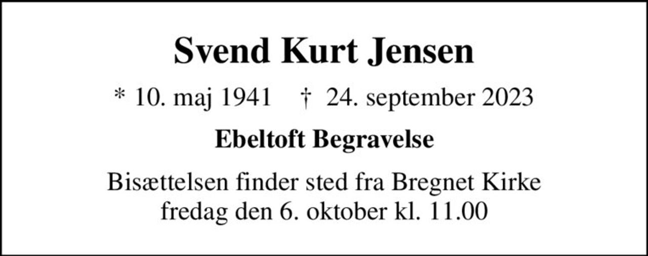 Svend Kurt Jensen
* 10. maj 1941    ✝ 24. september 2023
Ebeltoft Begravelse
Bisættelsen finder sted fra Bregnet Kirke  fredag den 6. oktober kl. 11.00