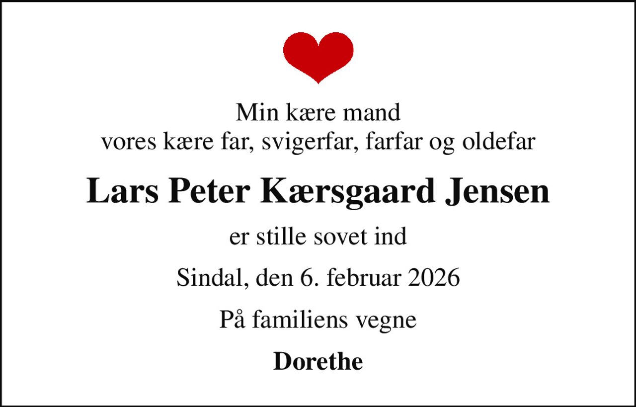 Min kære mand vores kære far, svigerfar, farfar og oldefar
Lars Peter Kærsgaard Jensen
er stille sovet ind
Sindal, den 6. februar 2026
På familiens vegne
Dorethe