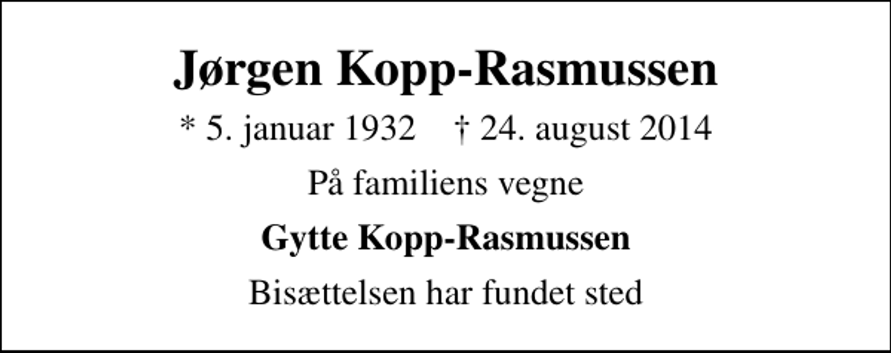 <p>Jørgen Kopp-Rasmussen<br />* 5. januar 1932 ✝ 24. august 2014<br />På familiens vegne<br />Gytte Kopp-Rasmussen<br />Bisættelsen har fundet sted</p>