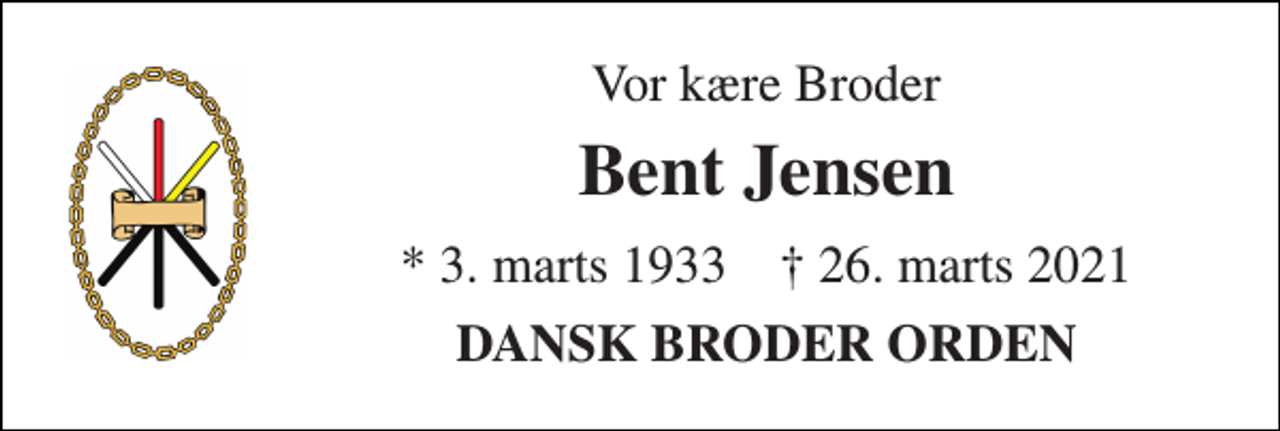 <p>Vor kære Broder<br />Bent Jensen<br />*​ 3. marts 1933​ †​ 26. marts 2021<br />DANSK BRODER ORDEN</p>
