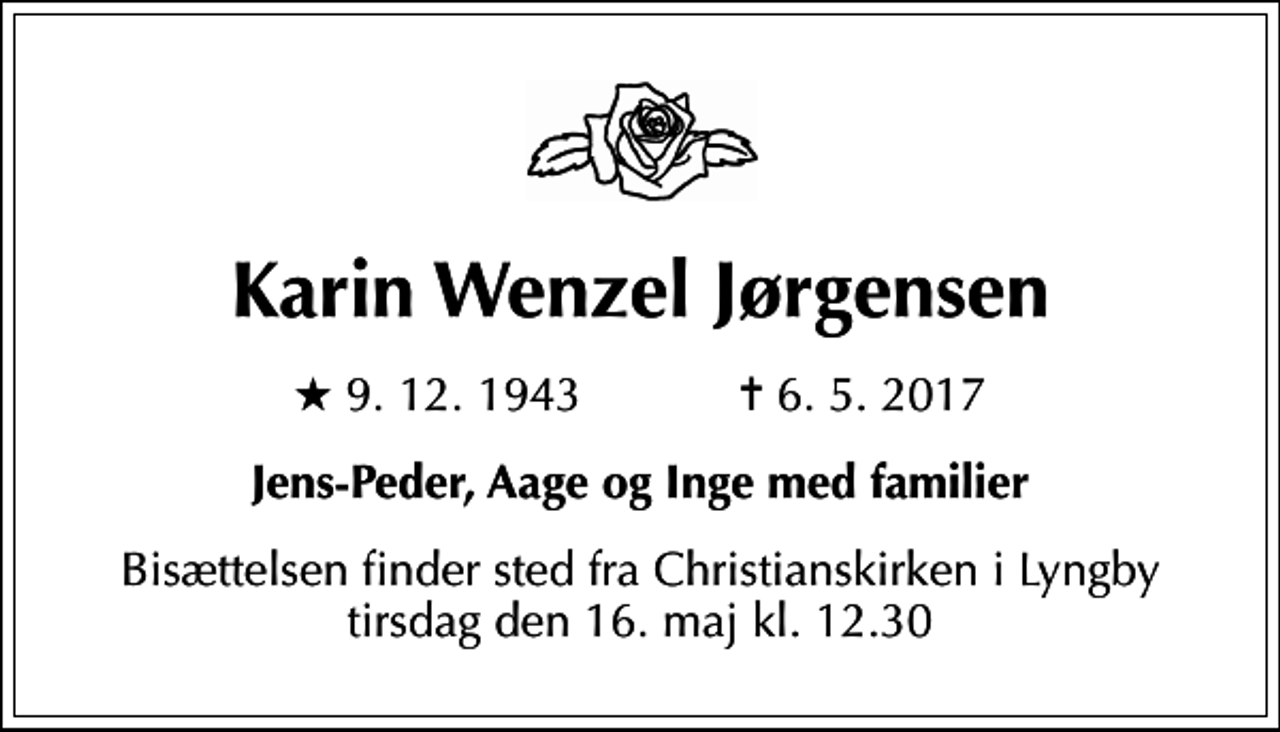 <p>Karin Wenzel Jørgensen<br />* 9.12.1943 ✝ 6.5.2017<br />Jens-Peder, Aage og Inge med familier<br />Bisættelsen finder sted fra Christianskirken i Lyngby tirsdag den 16. maj kl. 12.30</p>