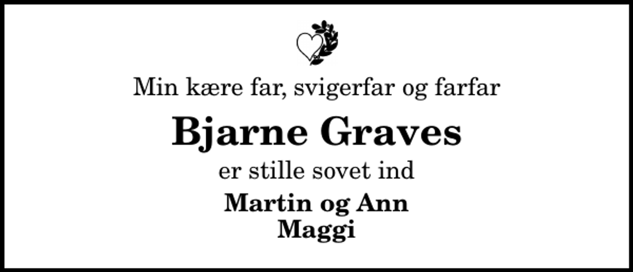 <p>Min kære far, svigerfar og farfar<br />Bjarne Graves<br />er stille sovet ind<br />Martin og Ann Maggi</p>