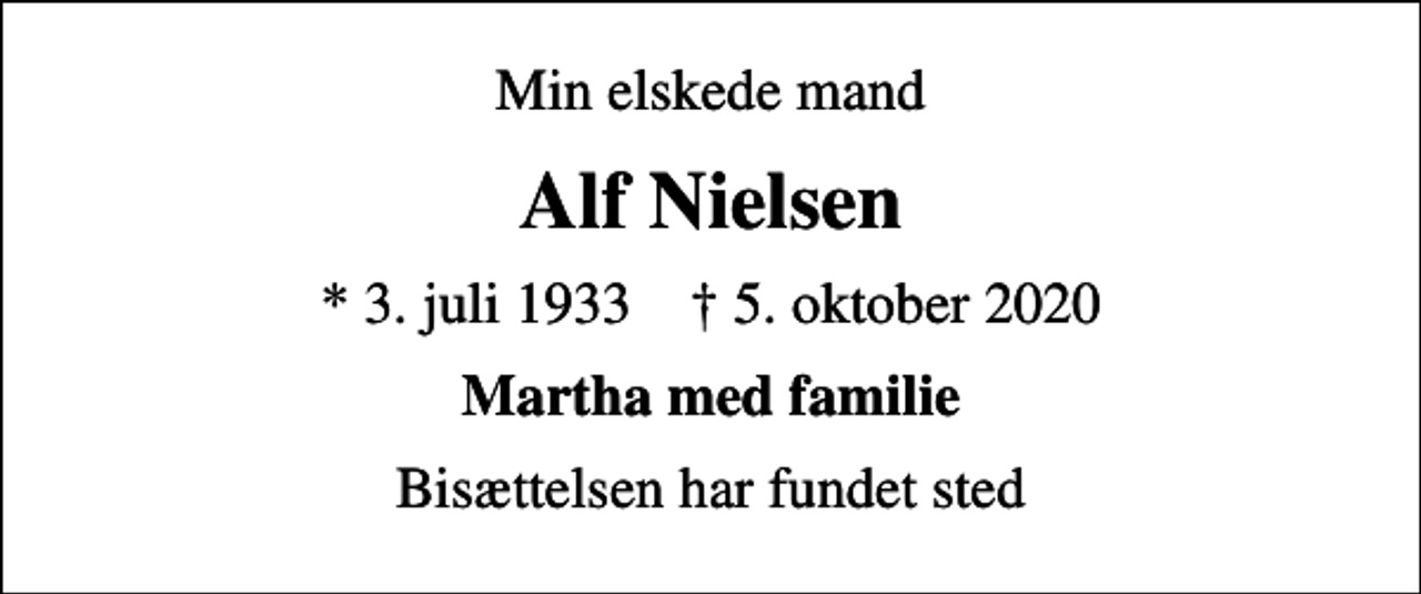 <p>Min elskede mand<br />Alf Nielsen<br />* 3. juli 1933 ✝ 5. oktober 2020<br />Martha med familie<br />Bisættelsen har fundet sted</p>