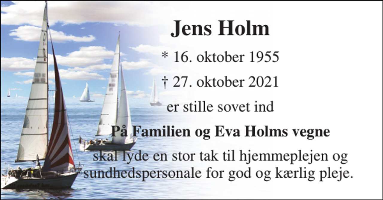 <p>Jens Holm​<br />*​ 16. oktober 1955<br />†​ 27. oktober 2021​<br />er stille sovet ind<br />På Familien og Eva Holms vegne<br />skal lyde en stor tak til hjemmeplejen og sundhedspersonale for god og kærlig pleje.</p>
