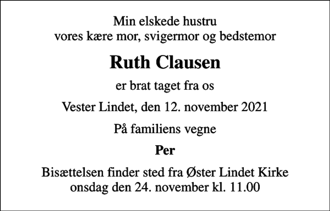 <p>Min elskede hustru vores kære mor, svigermor og bedstemor<br />Ruth Clausen<br />er brat taget fra os<br />Vester Lindet, den 12. november 2021<br />På familiens vegne<br />Per<br />Bisættelsen finder sted fra Øster Lindet Kirke onsdag den 24. november kl. 11.00</p>