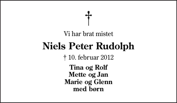 <p>Vi har brat mistet<br />Niels Peter Rudolph<br />✝ 10. februar 2012<br />Tina og Rolf Mette og Jan Marie og Glenn med børn</p>