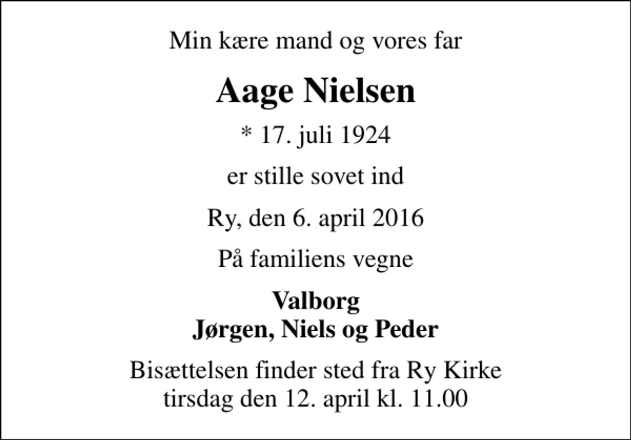 <p>Min kære mand og vores far<br />Aage Nielsen<br />* 17. juli 1924<br />er stille sovet ind<br />Ry, den 6. april 2016<br />På familiens vegne<br />Valborg Jørgen, Niels og Peder<br />Bisættelsen finder sted fra Ry Kirke tirsdag den 12. april kl. 11.00</p>