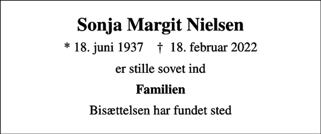 <p>Sonja Margit Nielsen<br />* 18. juni 1937 ✝ 18. februar 2022<br />er stille sovet ind<br />Familien<br />Bisættelsen har fundet sted</p>
