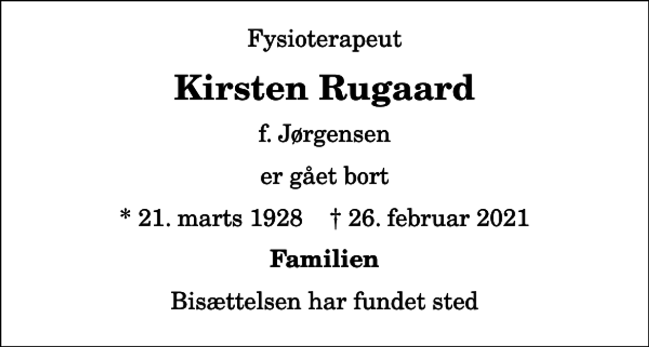 <p>Fysioterapeut<br />Kirsten Rugaard<br />f. Jørgensen<br />er gået bort<br />* 21. marts 1928 ✝ 26. februar 2021<br />Familien<br />Bisættelsen har fundet sted</p>