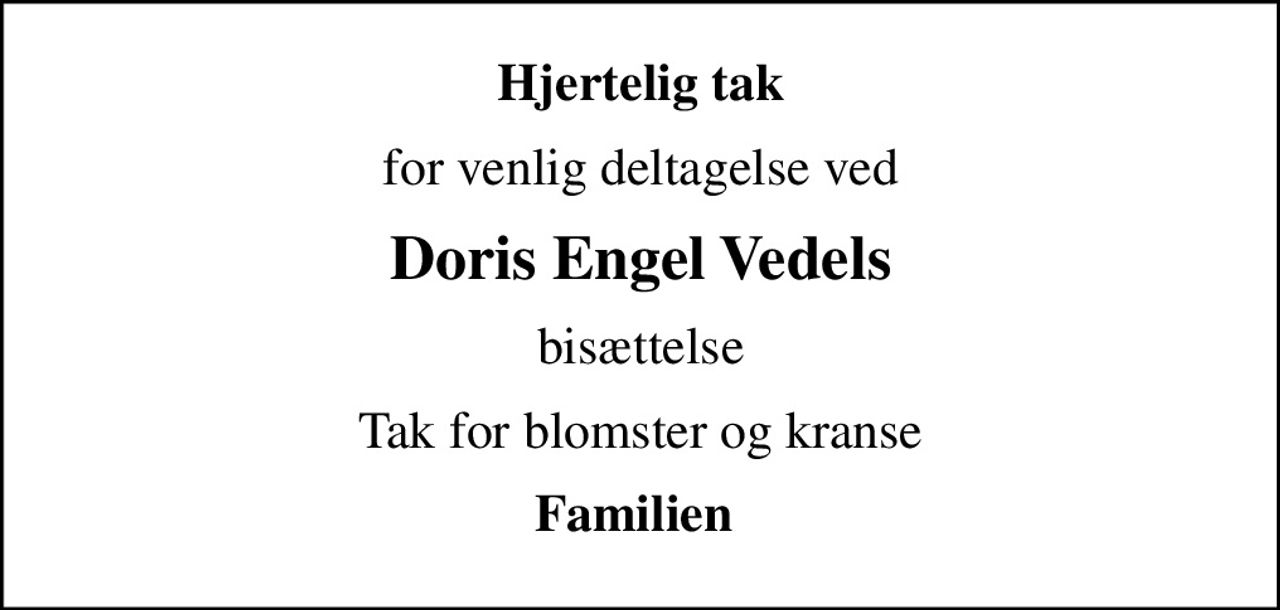 Hjertelig tak
for venlig deltagelse ved
Doris Engel Vedels
bisættelse
Tak for blomster og kranse
Familien