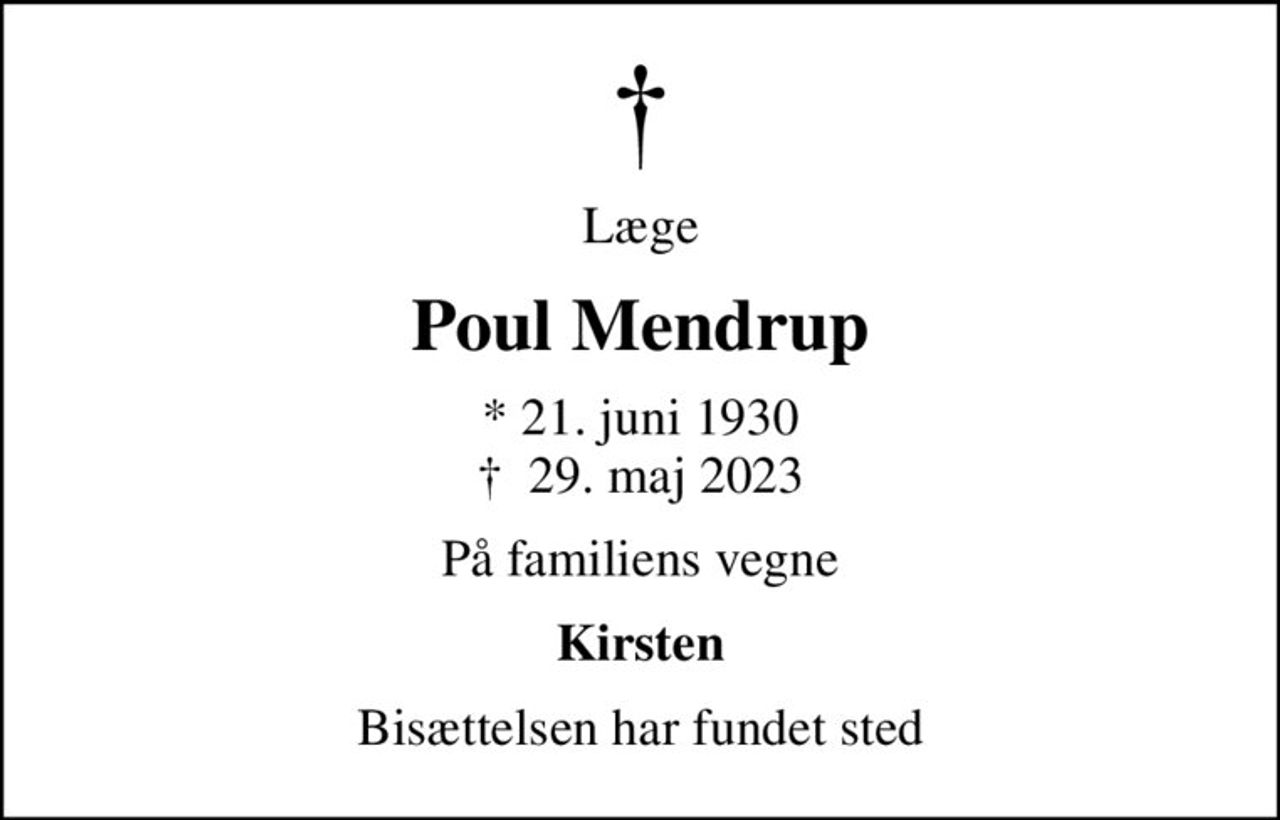 Læge
Poul Mendrup
* 21. juni 1930
						✝ 29. maj 2023
På familiens vegne
Kirsten
Bisættelsen har fundet sted