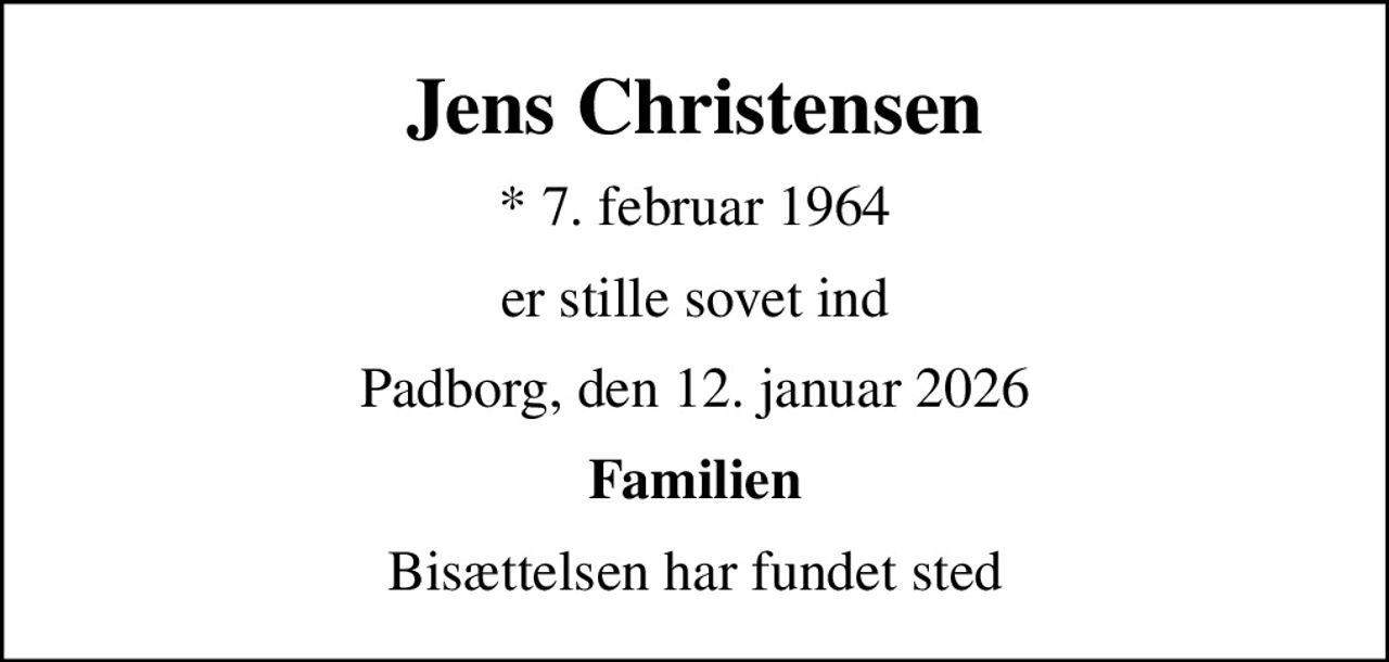 Jens Christensen
* 7. februar 1964
er stille sovet ind
Padborg, den 12. januar 2026
Familien
Bisættelsen har fundet sted