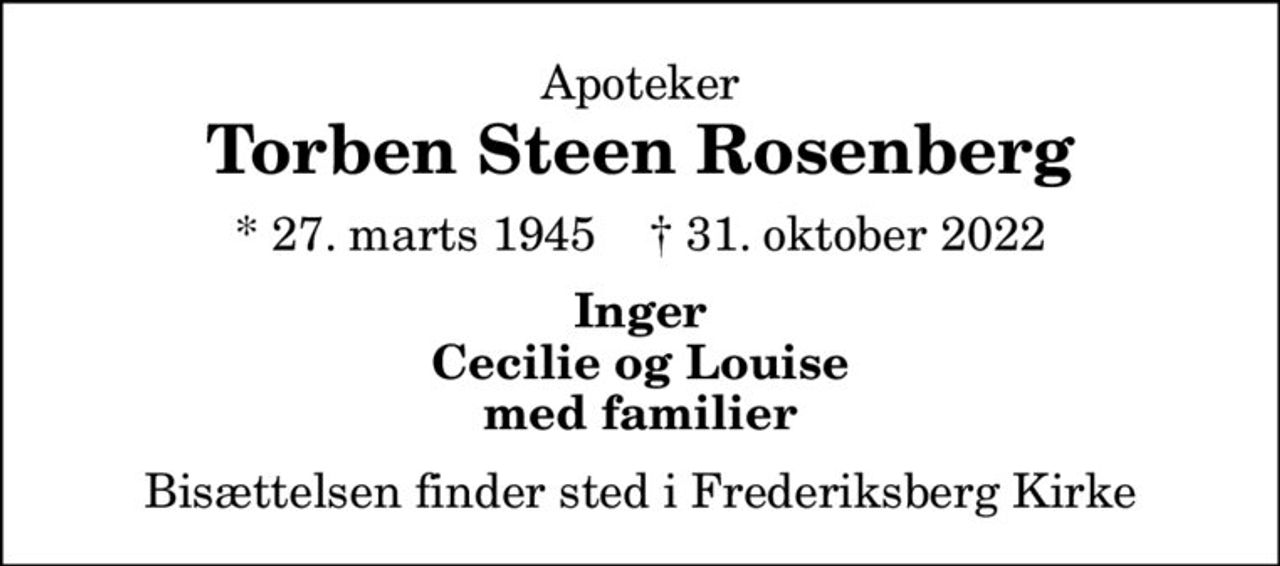 Apoteker
Torben Steen Rosenberg
* 27. marts 1945    ✝ 31. oktober 2022
Inger Cecilie og Louise med familier
Bisættelsen finder sted i Frederiksberg Kirke
