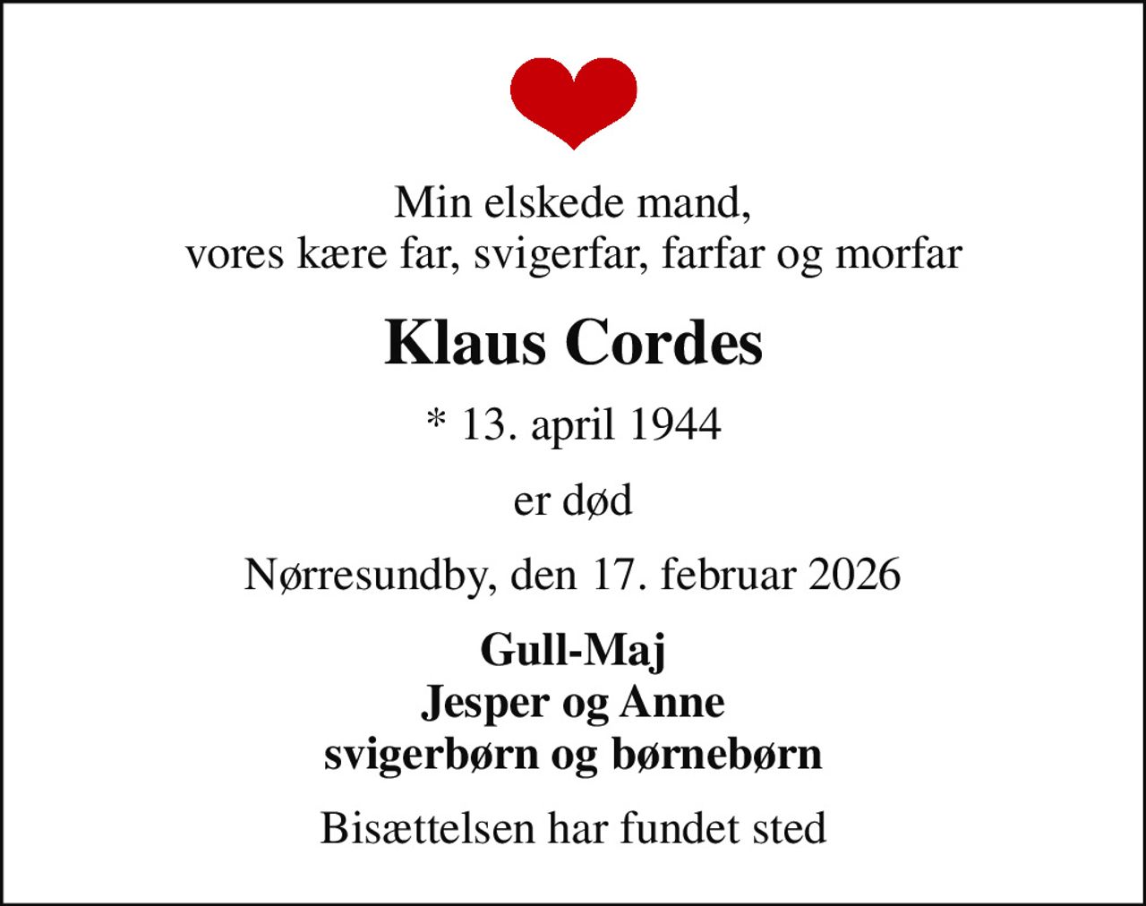 Min elskede mand, vores kære far, svigerfar, farfar og morfar
Klaus Cordes
* 13. april 1944
er død
Nørresundby, den 17. februar 2026
Gull-Maj Jesper og Anne svigerbørn og børnebørn
Bisættelsen har fundet sted