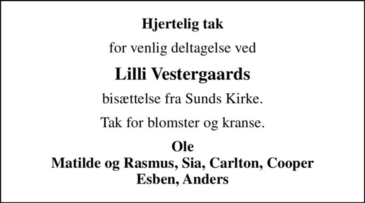 Hjertelig tak
for venlig deltagelse ved
Lilli Vestergaards
 bisættelse fra Sunds Kirke. 
Tak for blomster og kranse.
Ole Matilde og Rasmus, Sia, Carlton, Cooper Esben, Anders