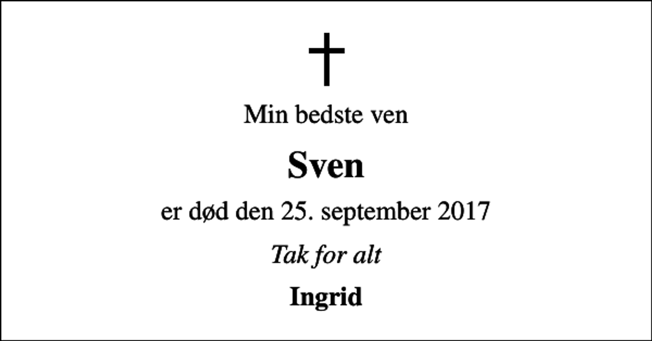 <p>Min bedste ven<br />Sven<br />er død den 25. september 2017<br />Tak for alt<br />Ingrid</p>