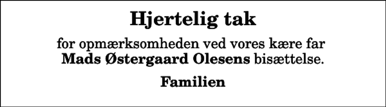 <p>Hjertelig tak<br />for opmærksomheden ved vores kære far <em>Mads Østergaard Olesens</em> bisættelse.<br />Familien</p>