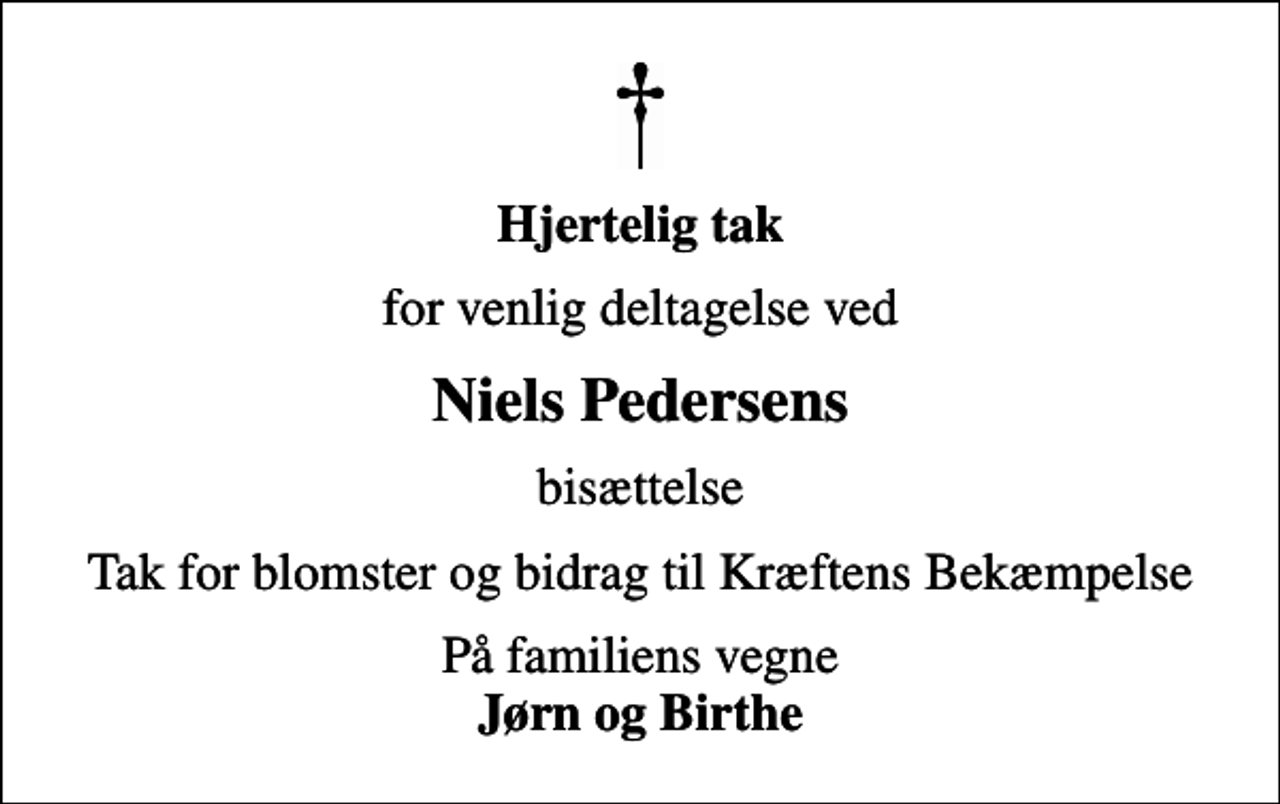 <p>Hjertelig tak<br />for venlig deltagelse ved<br />Niels Pedersens<br />bisættelse<br />Tak for blomster og bidrag til Kræftens Bekæmpelse<br />På familiens vegne <em>Jørn og Birthe</em></p>
