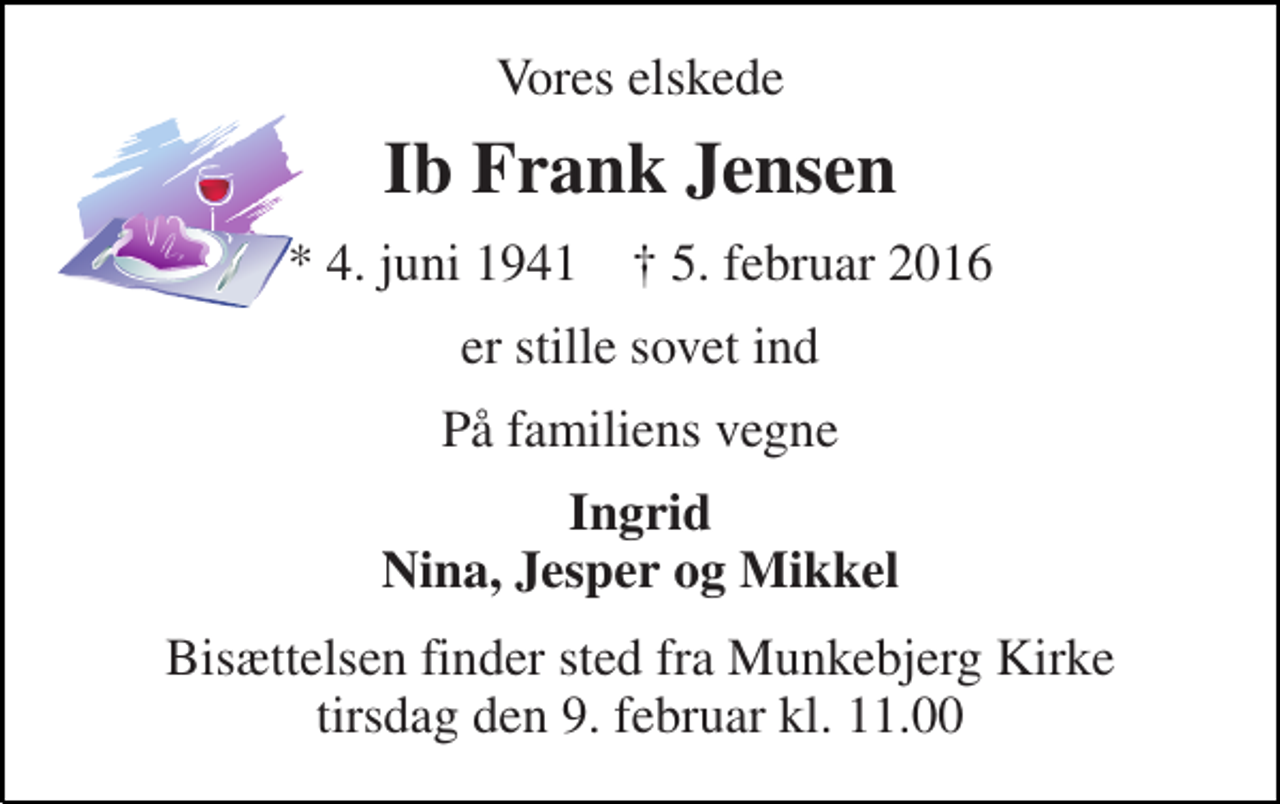 <p>Vores elskede<br />Ib Frank Jensen<br />* 4. juni 1941 † 5. februar 2016<br />er stille sovet ind<br />På familiens vegne<br />Ingrid Nina, Jesper og Mikkel<br />Bisættelsen finder sted fra Munkebjerg Kirke tirsdag den 9. februar kl. 11.00</p>
