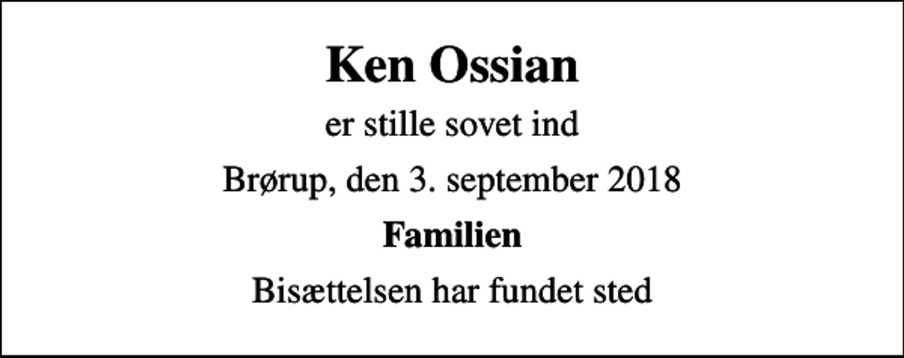 <p>Ken Ossian<br />er stille sovet ind<br />Brørup, den 3. september 2018<br />Familien<br />Bisættelsen har fundet sted</p>