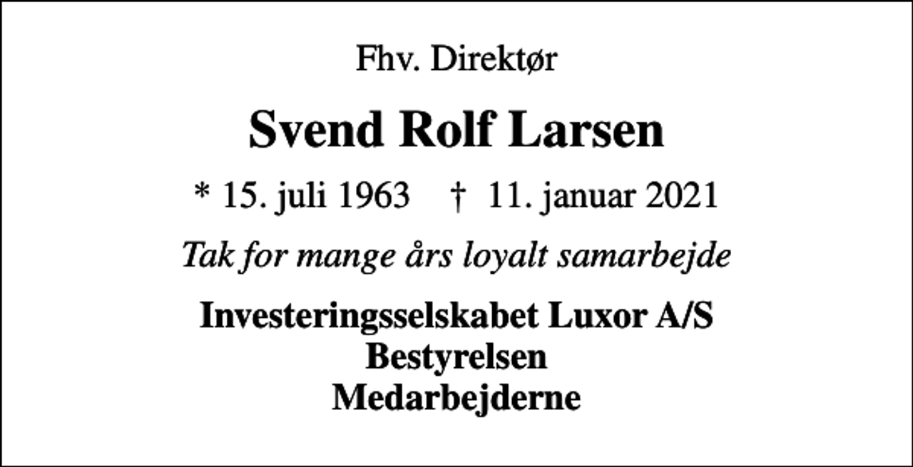 <p>Fhv. Direktør<br />Svend Rolf Larsen<br />* 15. juli 1963 ✝ 11. januar 2021<br />Tak for mange års loyalt samarbejde<br />Investeringsselskabet Luxor A/S Bestyrelsen Medarbejderne</p>