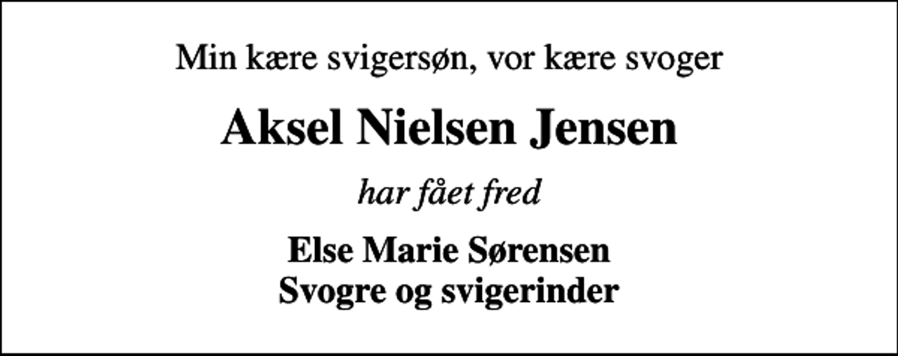 <p>Min kære svigersøn, vor kære svoger<br />Aksel Nielsen Jensen<br />har fået fred<br />Else Marie Sørensen Svogre og svigerinder</p>