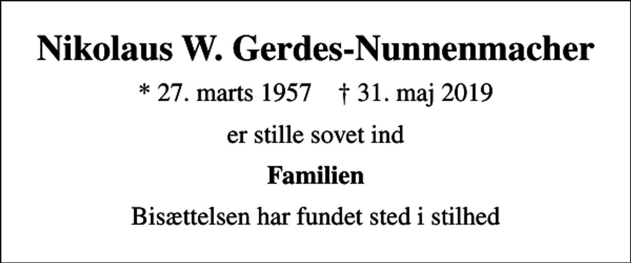 <p>Nikolaus W. Gerdes-Nunnenmacher<br />* 27. marts 1957 ✝ 31. maj 2019<br />er stille sovet ind<br />Familien<br />Bisættelsen har fundet sted i stilhed</p>