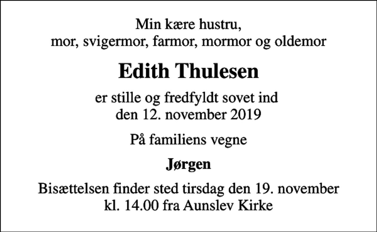 <p>Min kære hustru, mor, svigermor, farmor, mormor og oldemor<br />Edith Thulesen<br />er stille og fredfyldt sovet ind den 12. november 2019<br />På familiens vegne<br />Jørgen<br />Bisættelsen finder sted tirsdag den 19. november kl. 14.00 fra Aunslev Kirke</p>