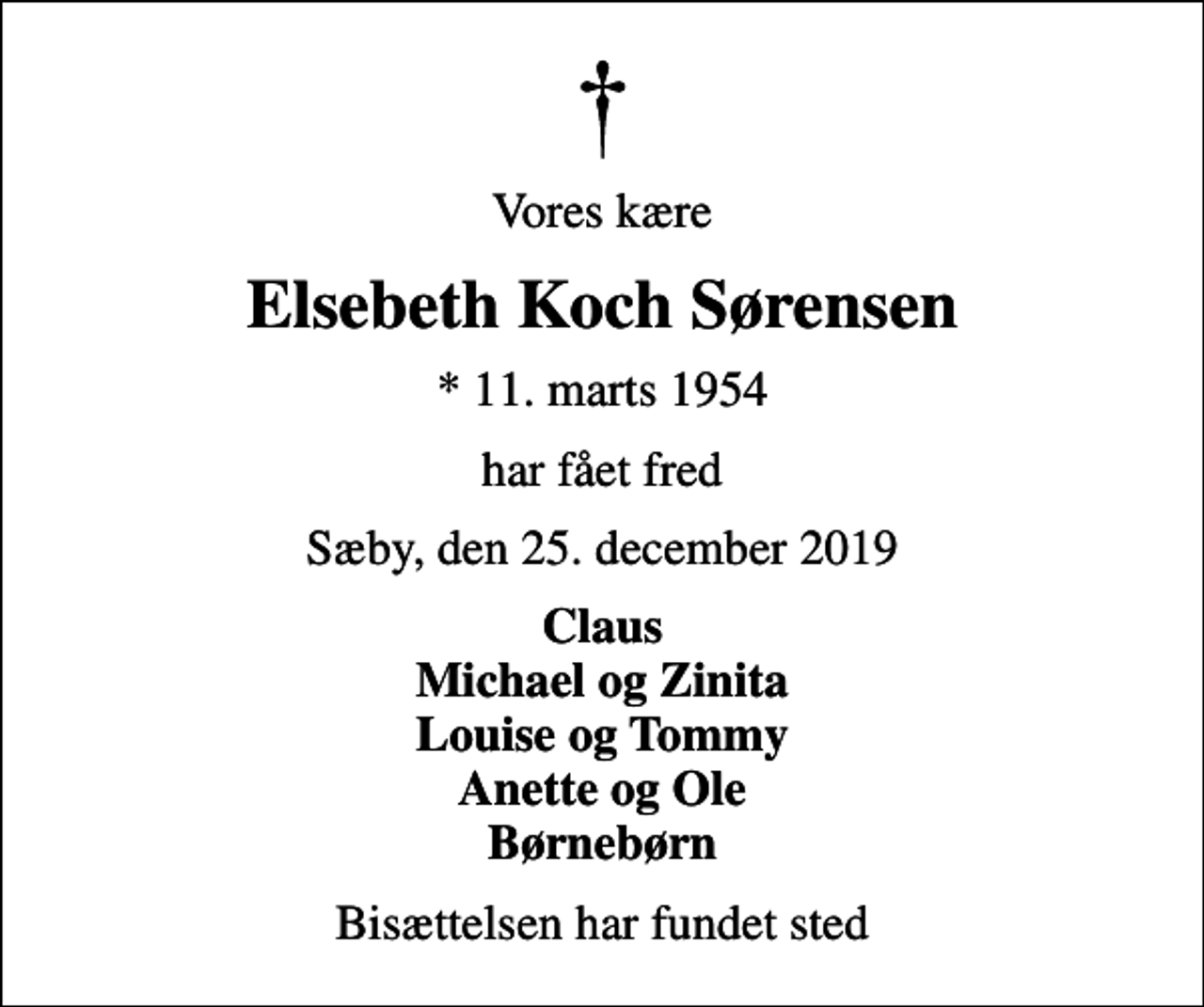 <p>Vores kære<br />Elsebeth Koch Sørensen<br />* 11. marts 1954<br />har fået fred<br />Sæby, den 25. december 2019<br />Claus Michael og Zinita Louise og Tommy Anette og Ole Børnebørn<br />Bisættelsen har fundet sted</p>