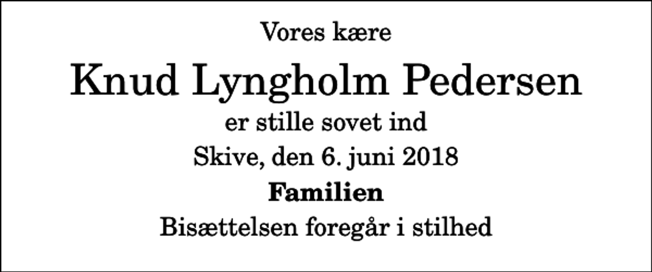 <p>Vores kære<br />Knud Lyngholm Pedersen<br />er stille sovet ind<br />Skive, den 6. juni 2018<br />Familien<br />Bisættelsen foregår i stilhed</p>