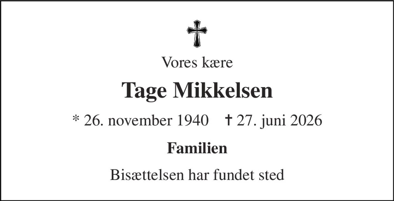 Vores kære 
Tage Mikkelsen 
★ 26. november 1940    ✝ 27. juni 2026 
Familien 
Bisættelsen har fundet sted